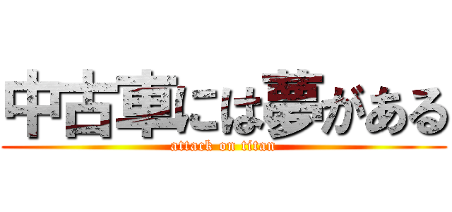 中古車には夢がある (attack on titan)