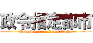 政令指定都市 (Government-designated city)
