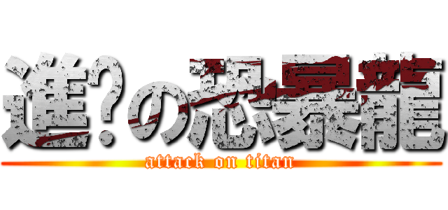 進擊の恐暴龍 (attack on titan)