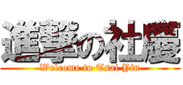 進撃の社慶 (Welcome to Tsai Yin)