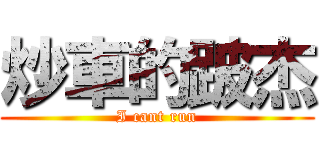 炒車的跛杰 (I cant run)