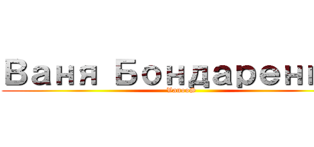 Ваня Бондаренко  (VanooS)