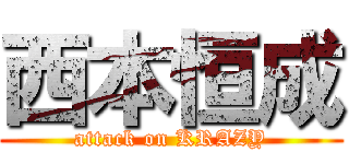 西本恒成 (attack on KRAZY)