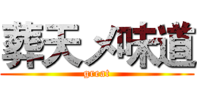葬天メ味道 (great)