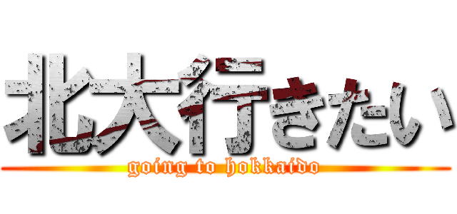 北大行きたい (going to hokkaido)