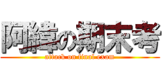 阿緯の期末考 (attack on final exam)