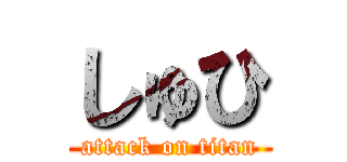 しゅひ (attack on titan)