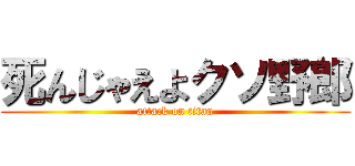 死んじゃえよクソ野郎 (attack on titan)