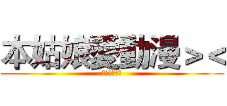 本姑娘愛動漫＞＜ (大家還好嗎?)