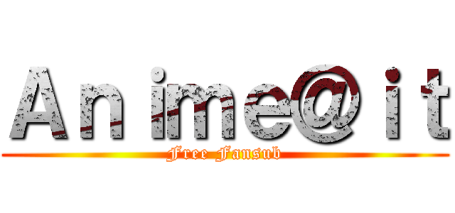 Ａｎｉｍｅ＠ｉｔ (Free Fansub)