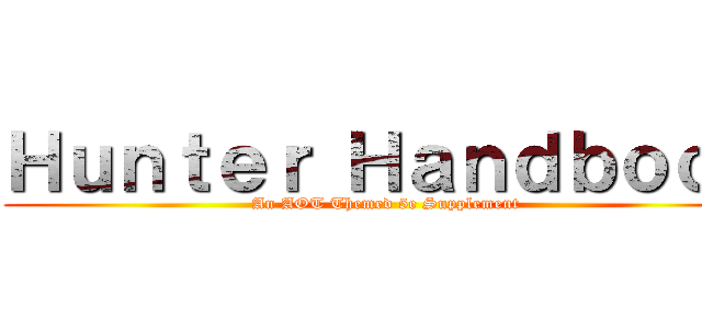 Ｈｕｎｔｅｒ Ｈａｎｄｂｏｏｋ (An AOT Themed 5e Supplement)