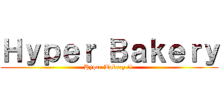 Ｈｙｐｅｒ Ｂａｋｅｒｙ (Hyper Bakery !! )