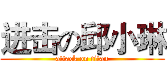 进击の邱小琳 (attack on titan)