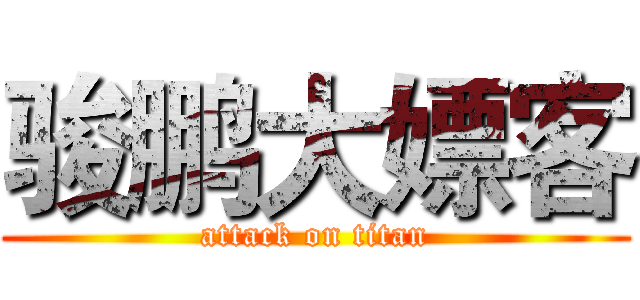 骏鹏大嫖客 (attack on titan)