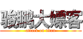 骏鹏大嫖客 (attack on titan)