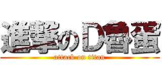 進撃のＤ魯蛋 (attack on titan)