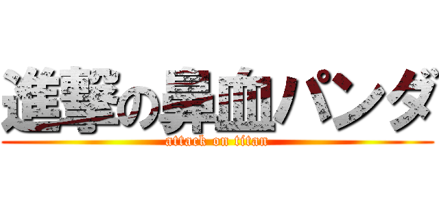 進撃の鼻血パンダ (attack on titan)
