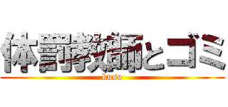 体罰教師とゴミ (kuso)
