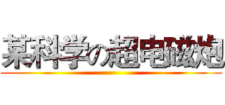 某科学の超电磁炮 ()