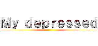 Ｍｙ ｄｅｐｒｅｓｓｅｄ ()