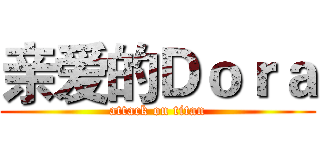 亲爱的Ｄｏｒａ (attack on titan)