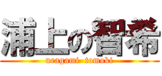 浦上の智希 (uragami  tomoki)