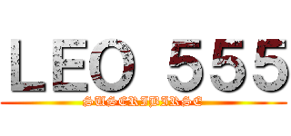 ＬＥＯ ５５５ (SUSCRIBIRSE)