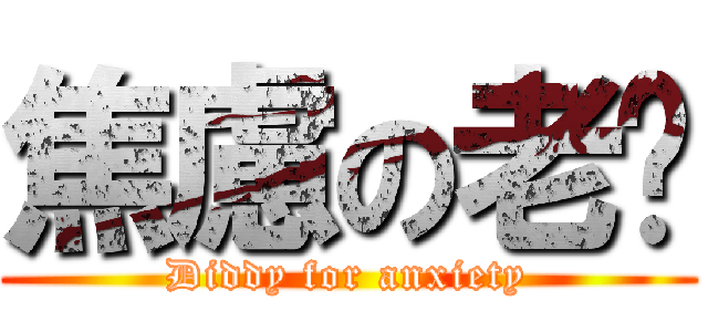 焦慮の老爹 (Diddy for anxiety)
