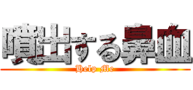 噴出する鼻血 (Help Me)
