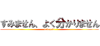 すみません、よく分かりません (debugaki)