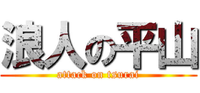 浪人の平山 (attack on tsurai)