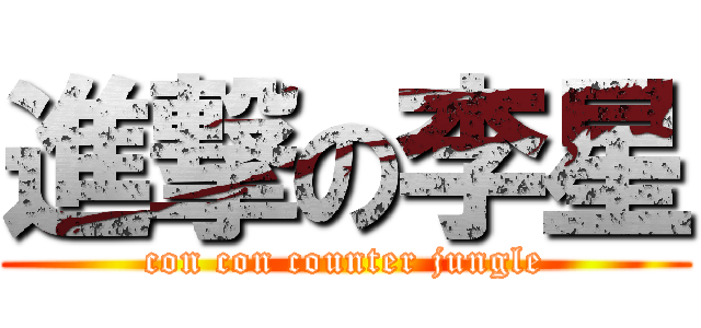 進撃の李星 (con con counter jungle)