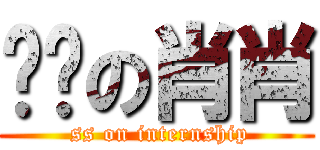 实习の肖肖 ( ss on internship)