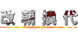 改 朝 換 代 (Attack on People)