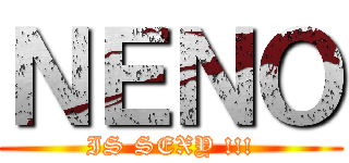 ＮＥＮＯ (IS SEXY !!!)