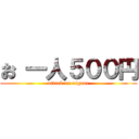 お 一人５００円 (attack on nigaoe)