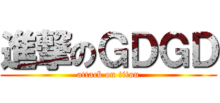 進撃のＧＤＧＤ (attack on titan)