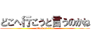 どこへ行こうと言うのかね (attack on titan)