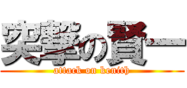 突撃の賢一 (attack on kenith)