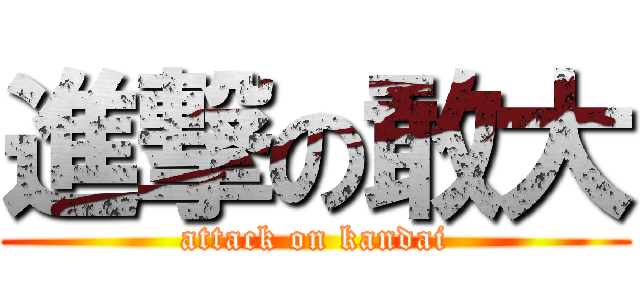 進撃の敢大 (attack on kandai)