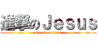 進撃のＪｅｓｕｓ (attack on titan)