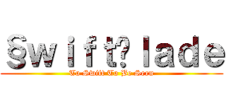 §ｗｉｆｔßｌａｄｅ (To Swift To Be Seen)