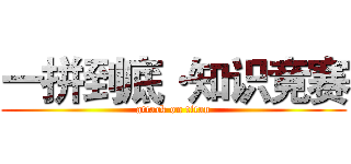 一拼到底·知识竞赛 (attack on titan)