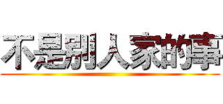 不是別人家的事 ()