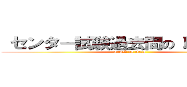  センター試験過去問の 取り組み方 (attack on titan)