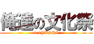 俺達の文化祭 (3-1YUSHI)