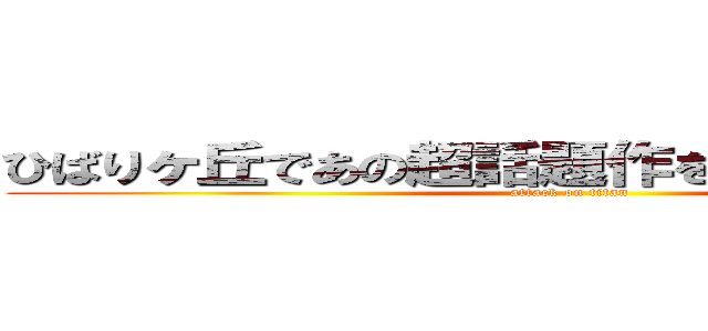 ひばりヶ丘であの超話題作を全巻プレゼント (attack on titan)