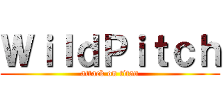 ＷｉｌｄＰｉｔｃｈ (attack on titan)