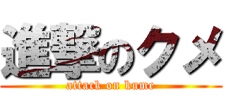 進撃のクメ (attack on kume)