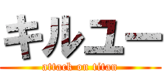 キルユー (attack on titan)